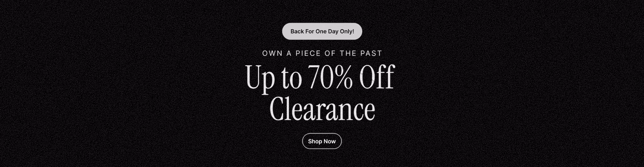Back for One Day Only! Own a Piece of the Past - Up to 70% Off Clearance